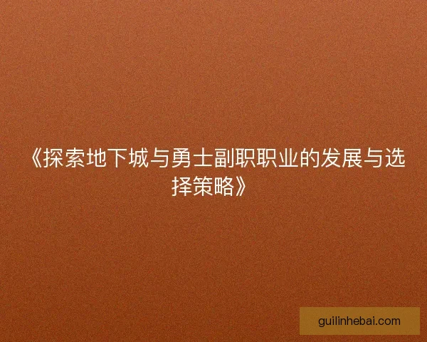 《探索地下城与勇士副职职业的发展与选择策略》