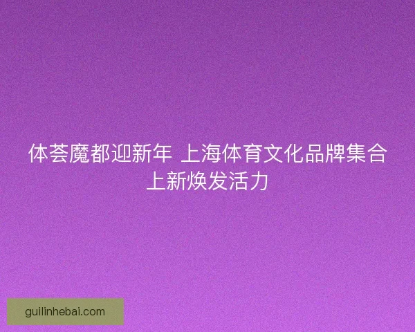 体荟魔都迎新年 上海体育文化品牌集合上新焕发活力